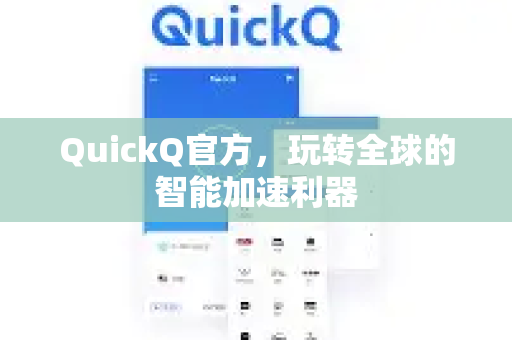 QuickQ官方，玩转全球的智能加速利器