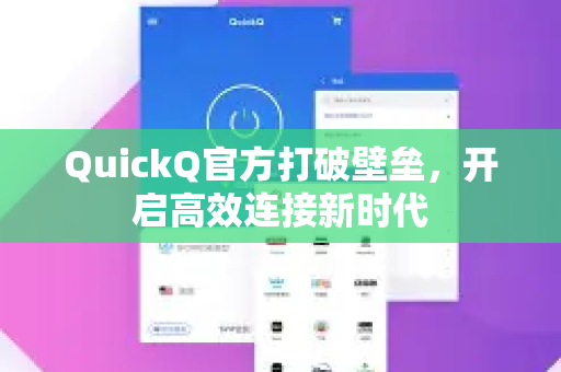 QuickQ官方打破壁垒，开启高效连接新时代