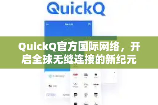 QuickQ官方国际网络，开启全球无缝连接的新纪元