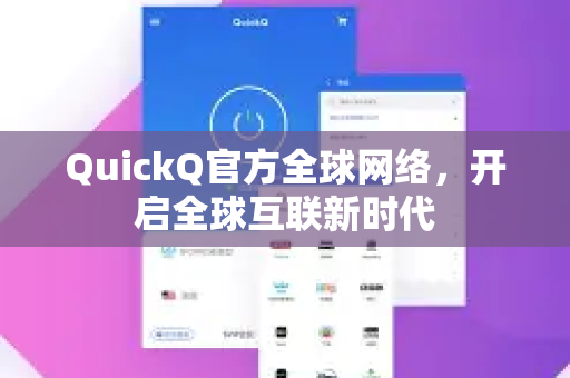 QuickQ官方全球网络,开启全球互联新时代-第1张图片-下载QuickQ官网 |稳定高速的VPN客户端 QuickQ官方全球网络,开启全球互联新时代-第1张图片-下载QuickQ官网 |稳定高速的VPN客户端