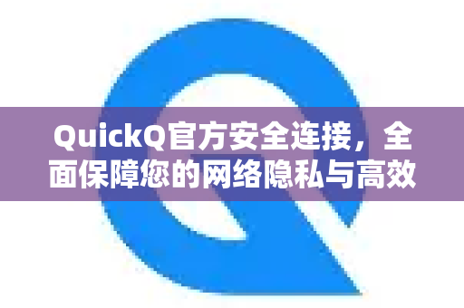 QuickQ官方安全连接，全面保障您的网络隐私与高效访问