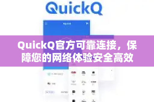 QuickQ官方可靠连接，保障您的网络体验安全高效