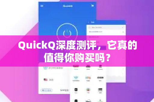 QuickQ深度测评，它真的值得你购买吗？
