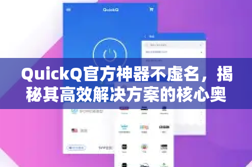 QuickQ官方神器不虚名，揭秘其高效解决方案的核心奥秘