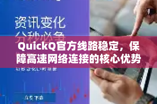QuickQ官方线路稳定，保障高速网络连接的核心优势