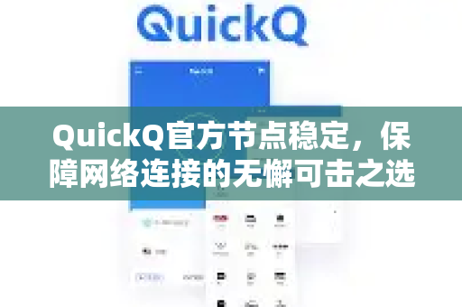 QuickQ官方节点稳定，保障网络连接的无懈可击之选