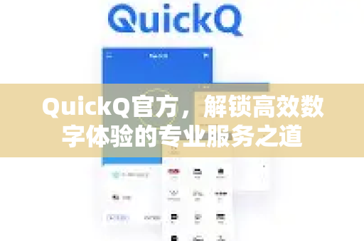 QuickQ官方，解锁高效数字体验的专业服务之道
