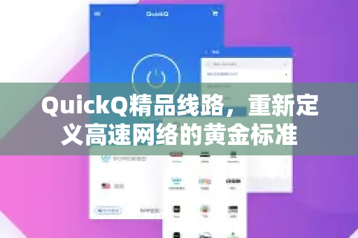 QuickQ精品线路，重新定义高速网络的黄金标准