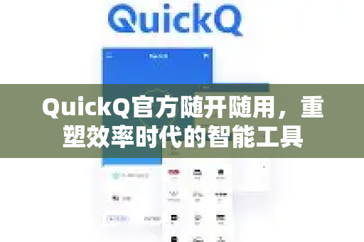 QuickQ官方随开随用，重塑效率时代的智能工具