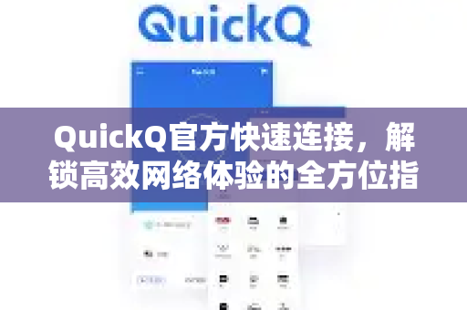 QuickQ官方快速连接,解锁高效网络体验的全方位指南-第1张图片-下载QuickQ官网 |稳定高速的VPN客户端 QuickQ官方快速连接,解锁高效网络体验的全方位指南-第1张图片-下载QuickQ官网 |稳定高速的VPN客户端