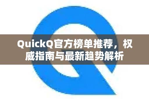 QuickQ官方榜单推荐，权威指南与最新趋势解析