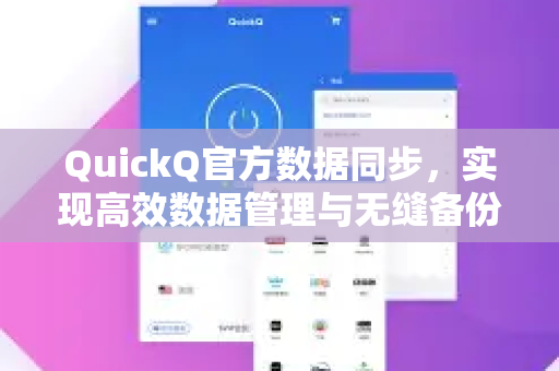 QuickQ官方数据同步，实现高效数据管理与无缝备份的终极解决方案