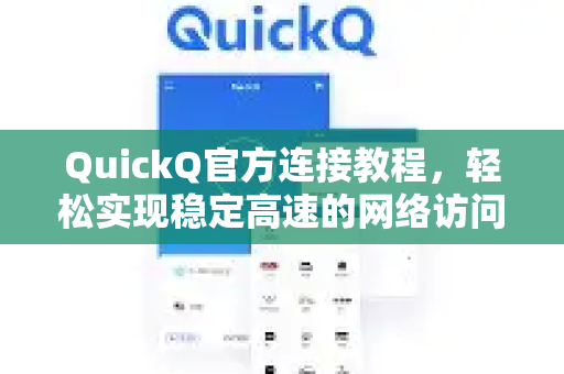 QuickQ官方连接教程，轻松实现稳定高速的网络访问