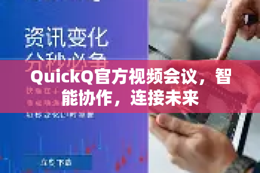 QuickQ官方视频会议，智能协作，连接未来
