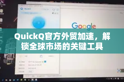 QuickQ官方外贸加速，解锁全球市场的关键工具