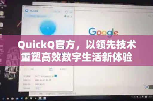 QuickQ官方，以领先技术重塑高效数字生活新体验