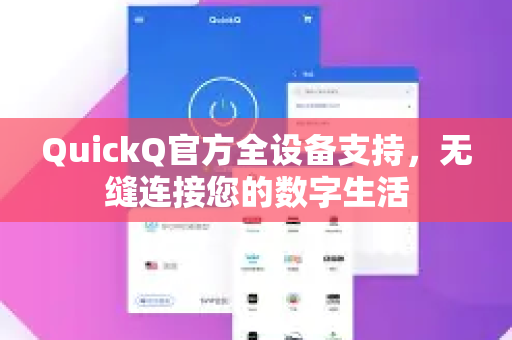 QuickQ官方全设备支持，无缝连接您的数字生活