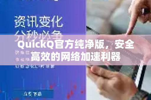 QuickQ官方纯净版，安全高效的网络加速利器
