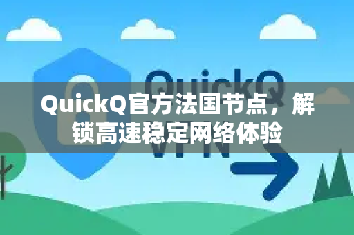 QuickQ官方法国节点，解锁高速稳定网络体验