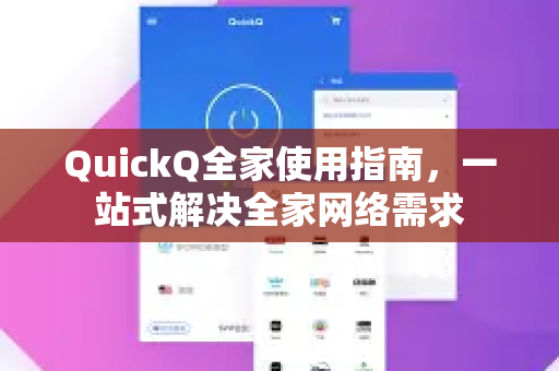 QuickQ全家使用指南，一站式解决全家网络需求