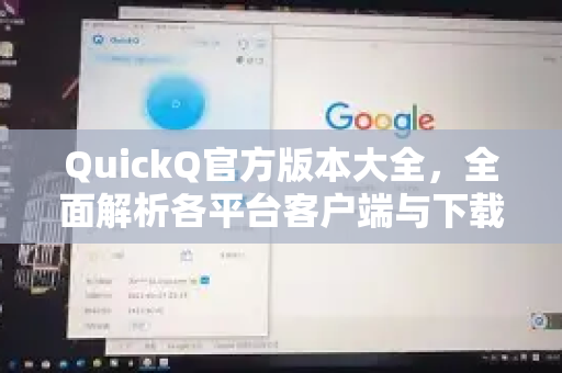 QuickQ官方版本大全，全面解析各平台客户端与下载指南