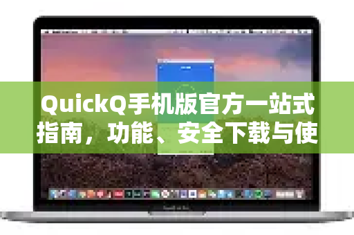 QuickQ手机版官方一站式指南，功能、安全下载与使用技巧-第1张图片-下载QuickQ官网 |稳定高速的VPN客户端