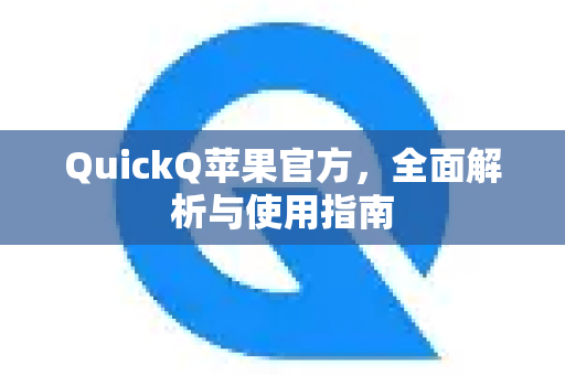 QuickQ苹果官方，全面解析与使用指南-第1张图片-下载QuickQ官网 |稳定高速的VPN客户端