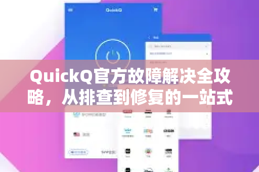 QuickQ官方故障解决全攻略，从排查到修复的一站式指南-第1张图片-下载QuickQ官网 |稳定高速的VPN客户端