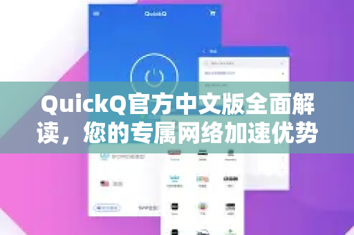 QuickQ官方中文版全面解读，您的专属网络加速优势指南-第1张图片-下载QuickQ官网 |稳定高速的VPN客户端