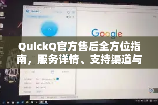 QuickQ官方售后全方位指南，服务详情、支持渠道与用户必备知识-第1张图片-下载QuickQ官网 |稳定高速的VPN客户端