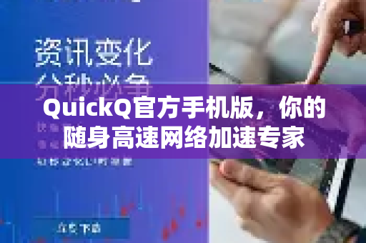QuickQ官方手机版，你的随身高速网络加速专家-第1张图片-下载QuickQ官网 |稳定高速的VPN客户端