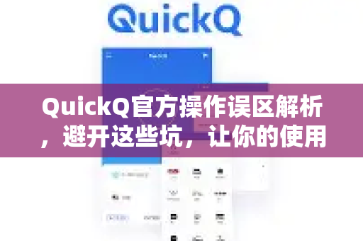 QuickQ官方操作误区解析，避开这些坑，让你的使用体验更流畅！-第1张图片-下载QuickQ官网 |稳定高速的VPN客户端