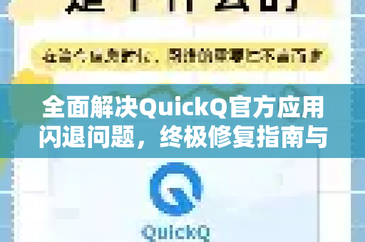 全面解决QuickQ官方应用闪退问题，终极修复指南与预防策略