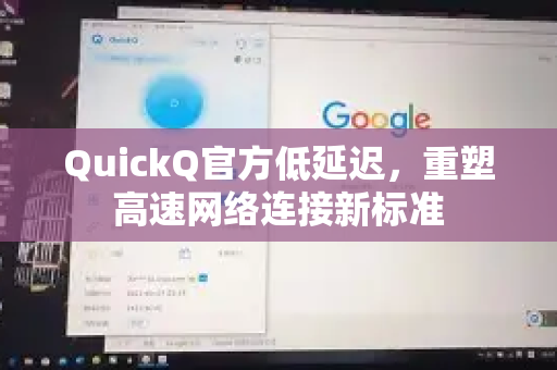 QuickQ官方低延迟，重塑高速网络连接新标准