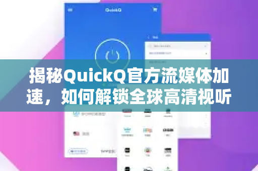 揭秘QuickQ官方流媒体加速，如何解锁全球高清视听极致体验-第1张图片-下载QuickQ官网 |稳定高速的VPN客户端