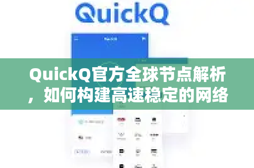 QuickQ官方全球节点解析，如何构建高速稳定的网络通道？
