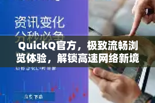 QuickQ官方，极致流畅浏览体验，解锁高速网络新境界