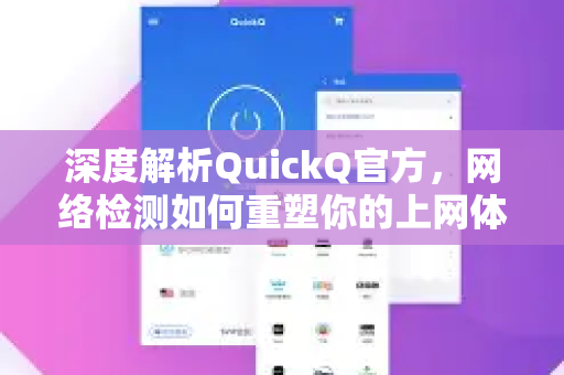 深度解析QuickQ官方，网络检测如何重塑你的上网体验