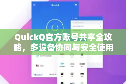 QuickQ官方账号共享全攻略，多设备协同与安全使用技巧