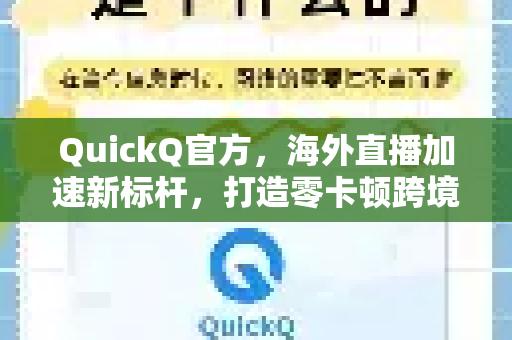 QuickQ官方，海外直播加速新标杆，打造零卡顿跨境直播体验