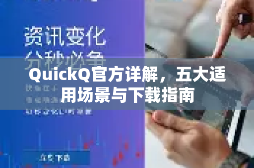 QuickQ官方详解，五大适用场景与下载指南