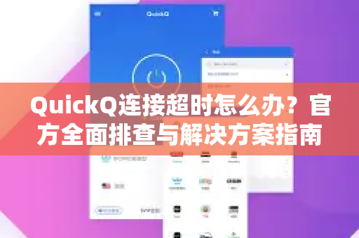 QuickQ连接超时怎么办？官方全面排查与解决方案指南