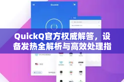 QuickQ官方权威解答，设备发热全解析与高效处理指南-第1张图片-下载QuickQ官网 |稳定高速的VPN客户端