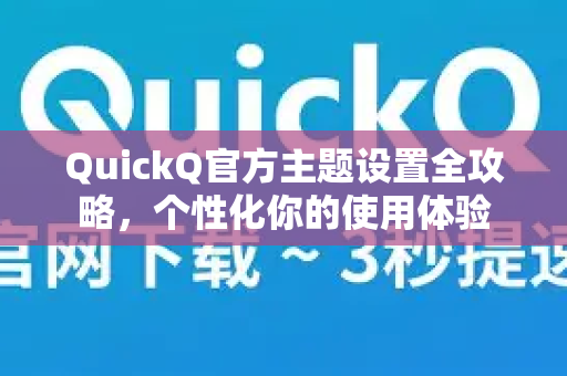 QuickQ官方主题设置全攻略，个性化你的使用体验-第1张图片-下载QuickQ官网 |稳定高速的VPN客户端