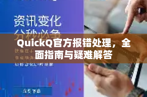 QuickQ官方报错处理，全面指南与疑难解答