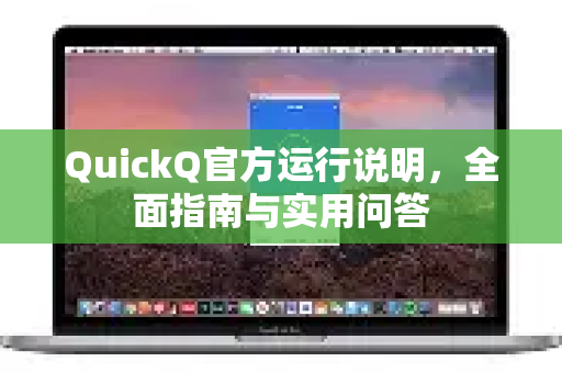 QuickQ官方运行说明，全面指南与实用问答
