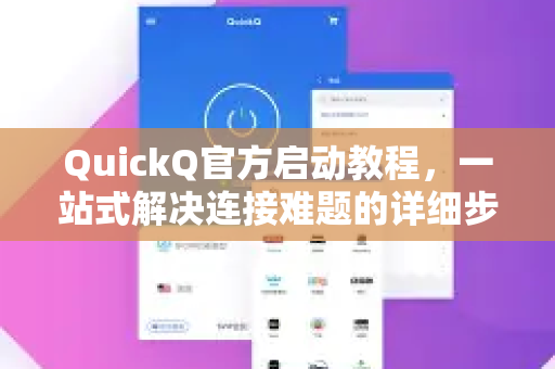 QuickQ官方启动教程，一站式解决连接难题的详细步骤指南