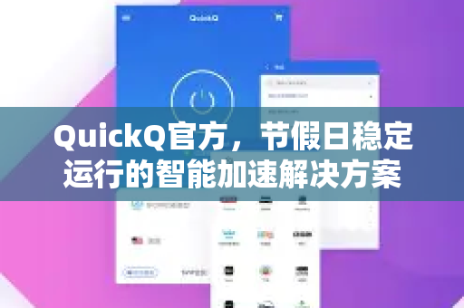 QuickQ官方，节假日稳定运行的智能加速解决方案-第1张图片-下载QuickQ官网 |稳定高速的VPN客户端