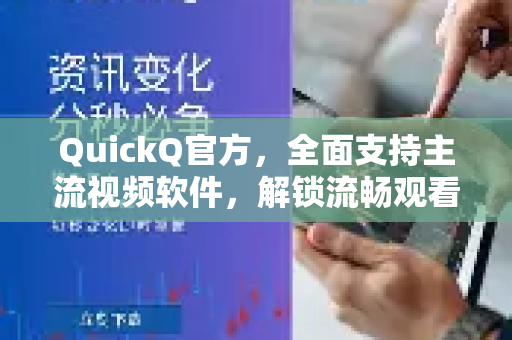 QuickQ官方，全面支持主流视频软件，解锁流畅观看体验
