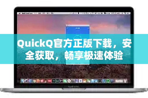 QuickQ官方正版下载，安全获取，畅享极速体验